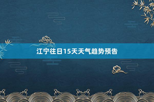 江宁往日15天天气趋势预告